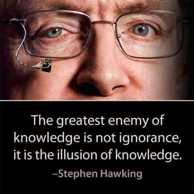 بزرگ ترین دشمن دانش، نادانی نیست بلکه توهم دانستن است.  _ استفان هاوکینگ